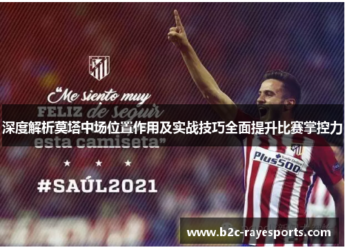 深度解析莫塔中场位置作用及实战技巧全面提升比赛掌控力 深度解析莫塔中场位置作用及实战技巧全面提升比赛掌控力